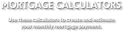 Mortgage Calculators  Use these calculators to create and estimate your monthly mortgage payment.